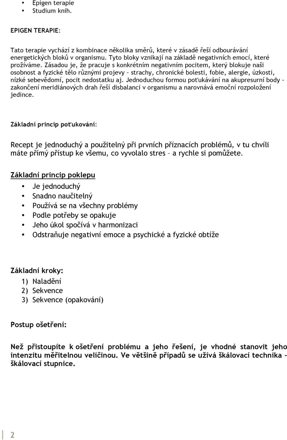 Zásadou je, že pracuje s konkrétním negativním pocitem, který blokuje naši osobnost a fyzické tělo různými projevy strachy, chronické bolesti, fobie, alergie, úzkosti, nízké sebevědomí, pocit