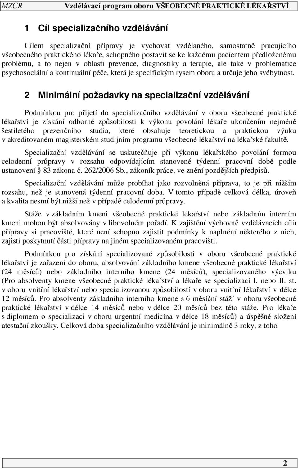 2 Minimální požadavky na specializační vzdělávání Podmínkou pro přijetí do specializačního vzdělávání v oboru všeobecné praktické lékařství je získání odborné způsobilosti k výkonu povolání lékaře