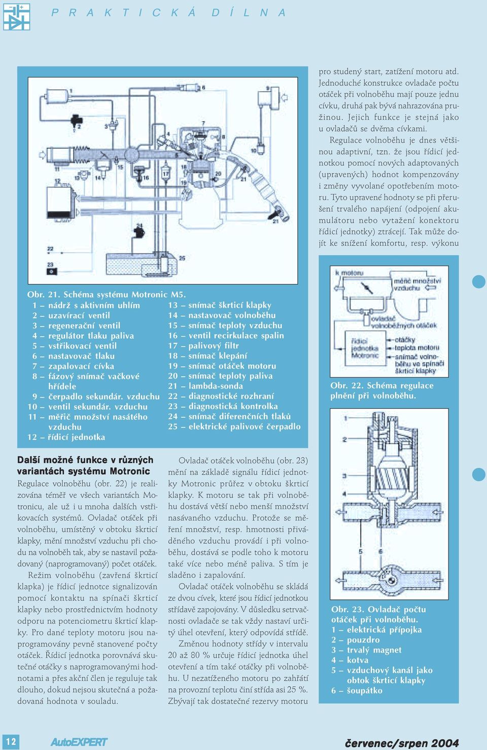 že jsou řídicí jednotkou pomocí nových adaptovaných (upravených) hodnot kompenzovány i změny vyvolané opotřebením motoru.