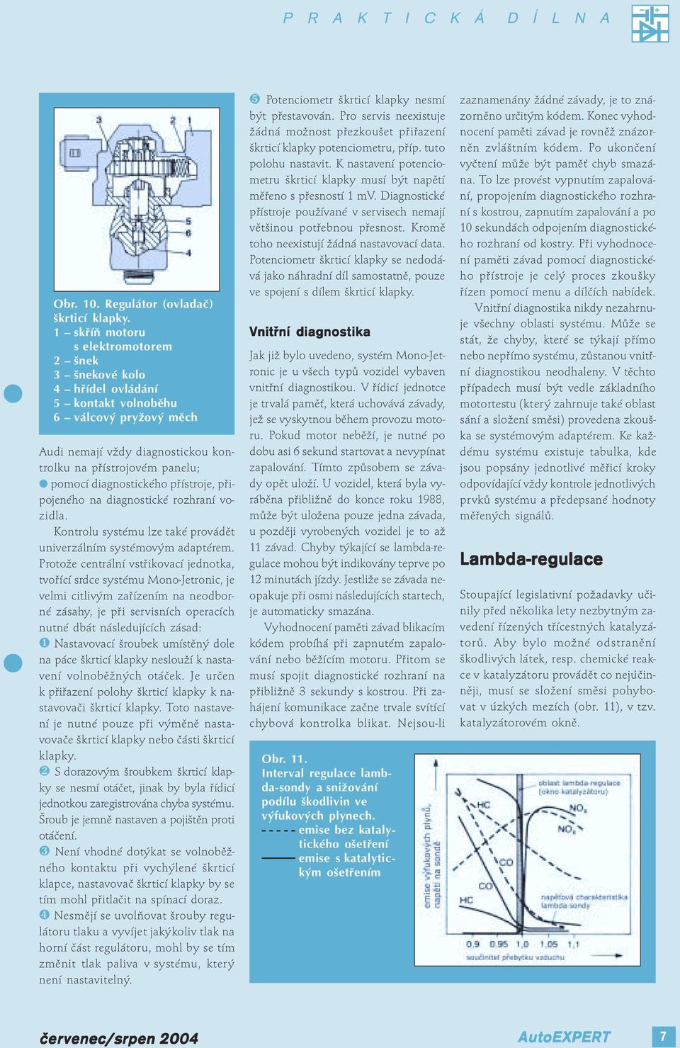 diagnostického přístroje, připojeného na diagnostické rozhraní vozidla. Kontrolu systému lze také provádět univerzálním systémovým adaptérem.