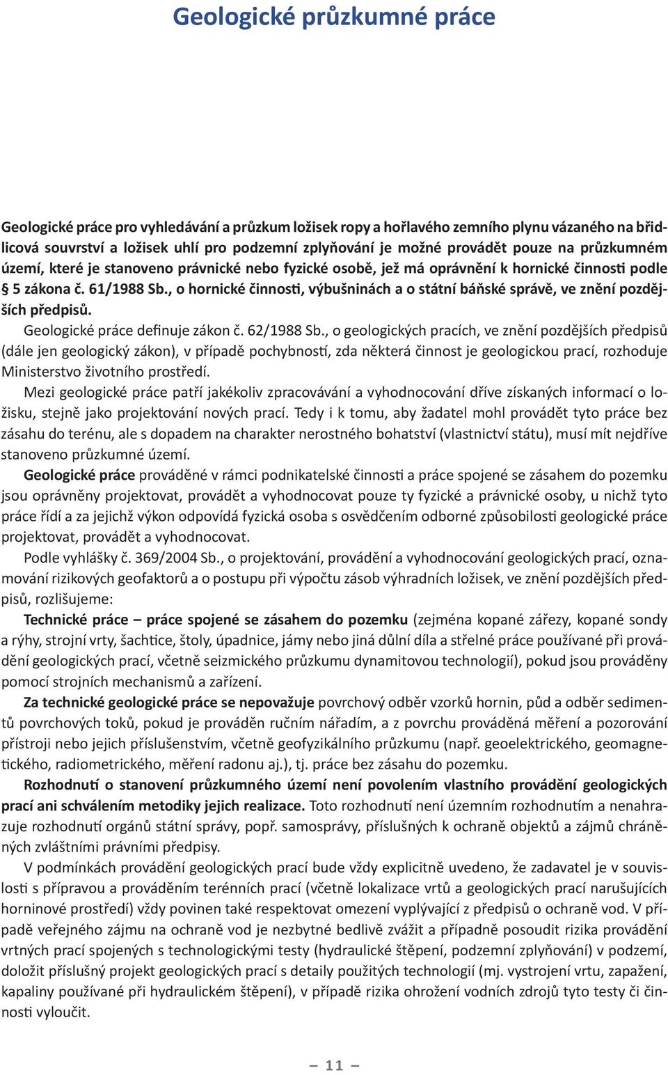 , o hornické činnosti, výbušninách a o státní báňské správě, ve znění pozdějších předpisů. Geologické práce definuje zákon č. 62/1988 Sb.