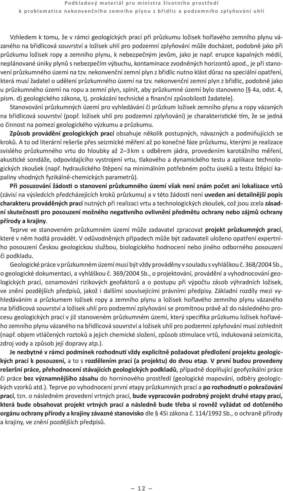 jako je např. erupce kapalných médií, neplánované úniky plynů s nebezpečím výbuchu, kontaminace zvodněných horizontů apod., je při stanovení průzkumného území na tzv.