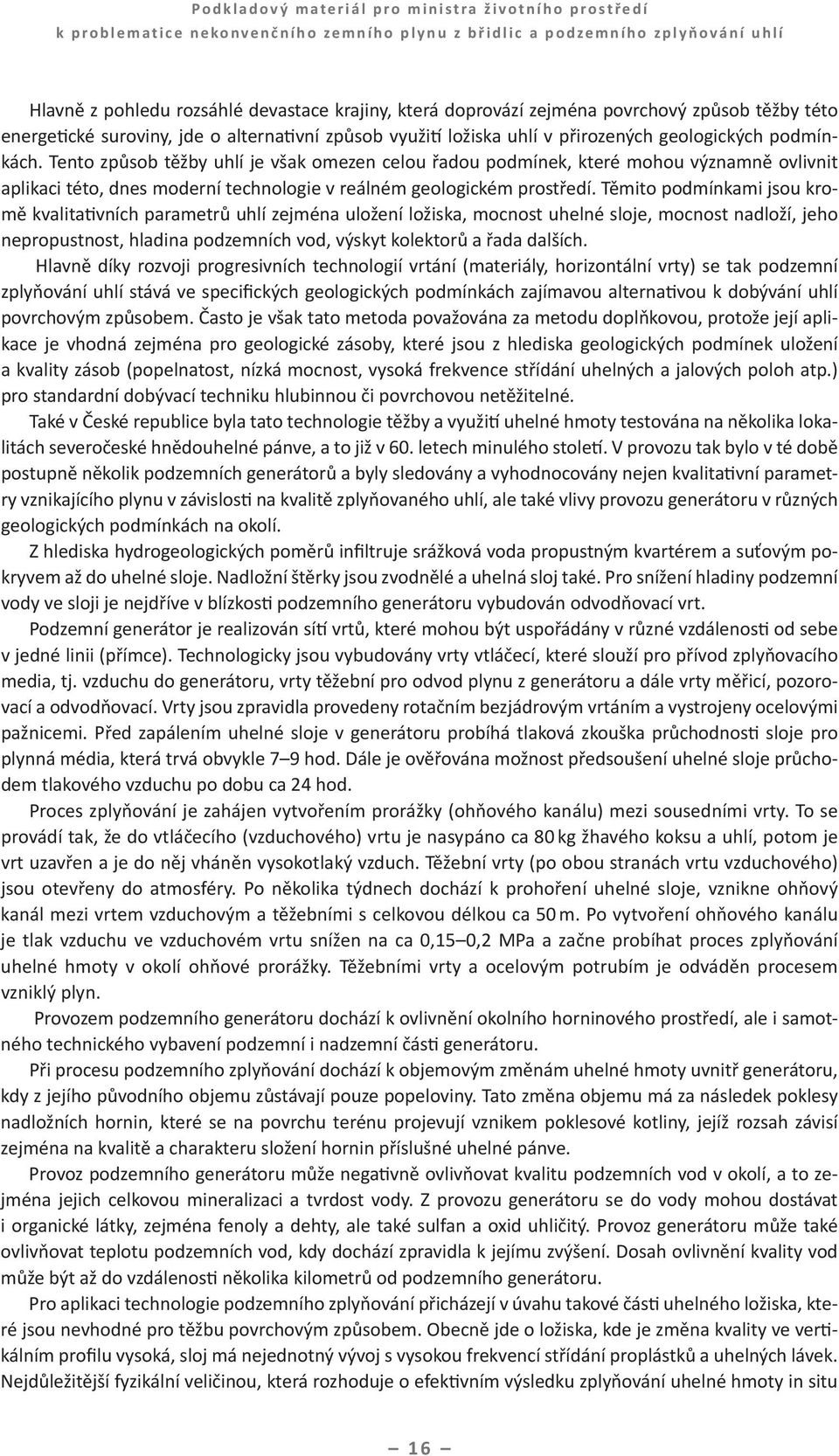 Tento způsob těžby uhlí je však omezen celou řadou podmínek, které mohou významně ovlivnit aplikaci této, dnes moderní technologie v reálném geologickém prostředí.