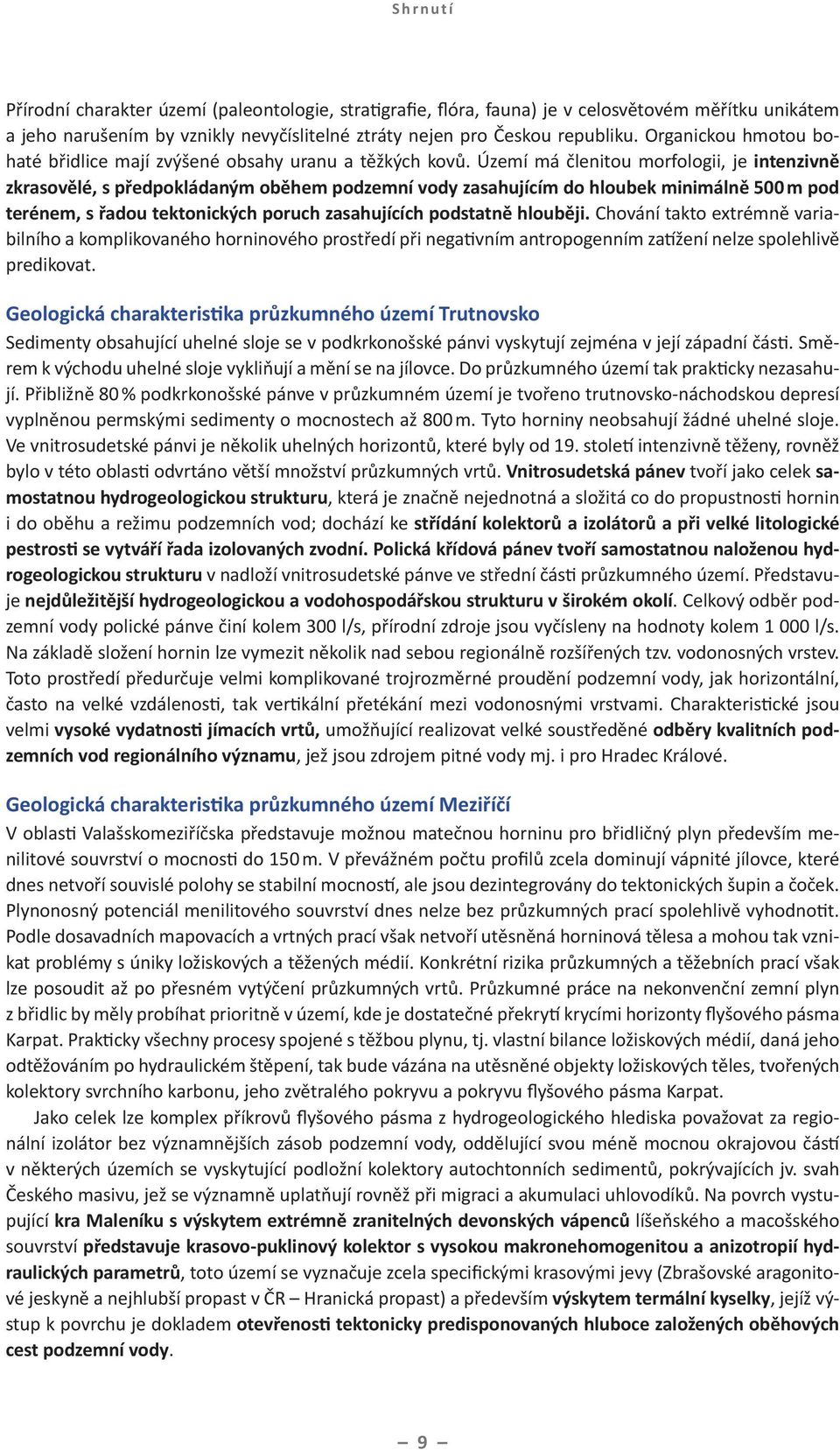 Území má členitou morfologii, je intenzivně zkrasovělé, s předpokládaným oběhem podzemní vody zasahujícím do hloubek minimálně 500 m pod terénem, s řadou tektonických poruch zasahujících podstatně