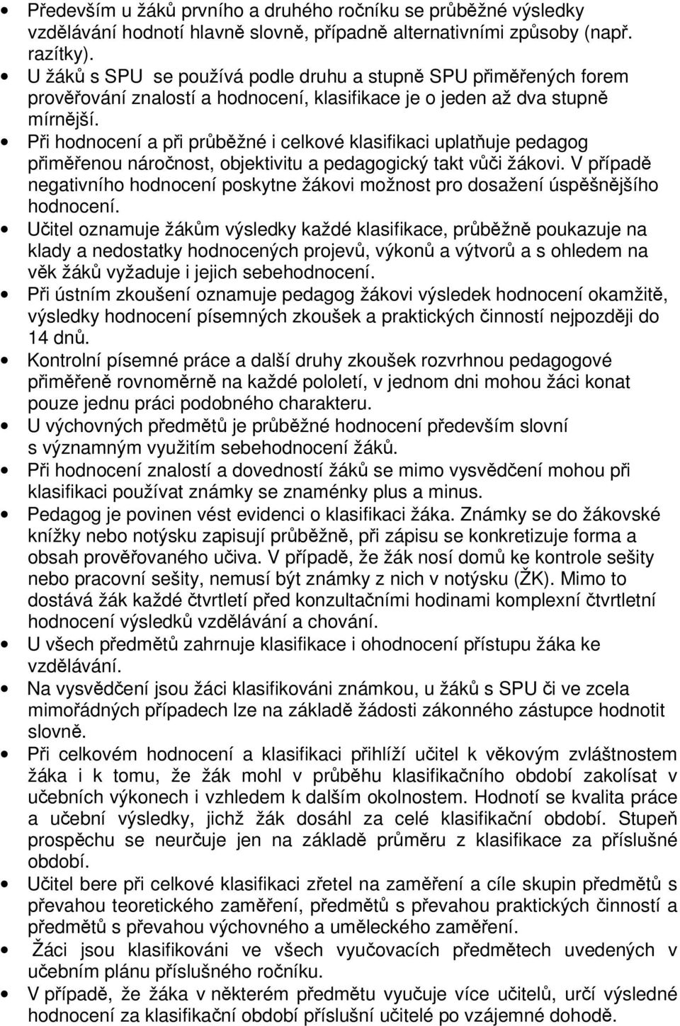 Při hodnocení a při průběžné i celkové klasifikaci uplatňuje pedagog přiměřenou náročnost, objektivitu a pedagogický takt vůči žákovi.