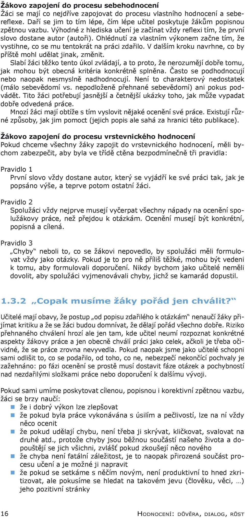 Ohlédnutí za vlastním výkonem začne tím, že vystihne, co se mu tentokrát na práci zdařilo. V dalším kroku navrhne, co by příště mohl udělat jinak, změnit.