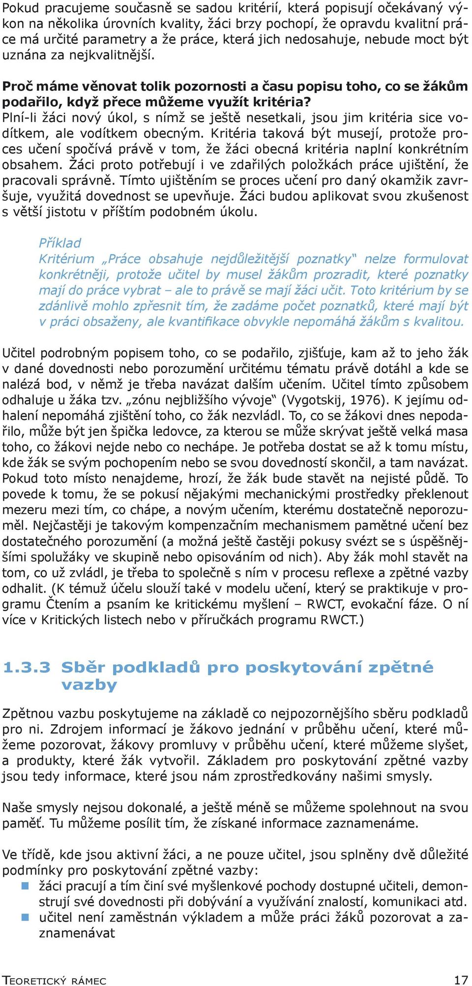 Plní-li žáci nový úkol, s nímž se ještě nesetkali, jsou jim kritéria sice vodítkem, ale vodítkem obecným.