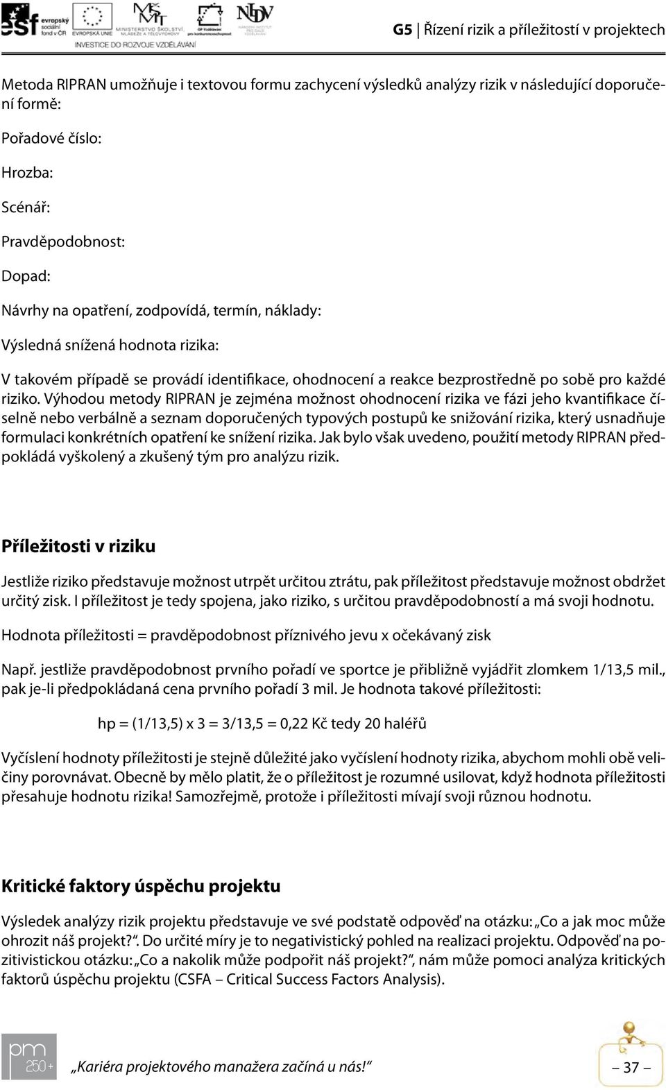 Výhodou metody RIPRAN je zejména možnost ohodnocení rizika ve fázi jeho kvantifikace číselně nebo verbálně a seznam doporučených typových postupů ke snižování rizika, který usnadňuje formulaci