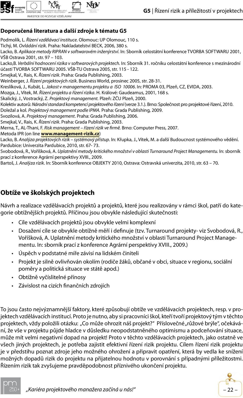 In: Sborník 31. ročníku celostátní konference s mezinárodní účastí TVORBA SOFTWARU 2005. VŠB-TU Ostrava 2005, str. 115-122. Smejkal, V., Rais, K. Řízení rizik. Praha: Grada Publishing, 2003.