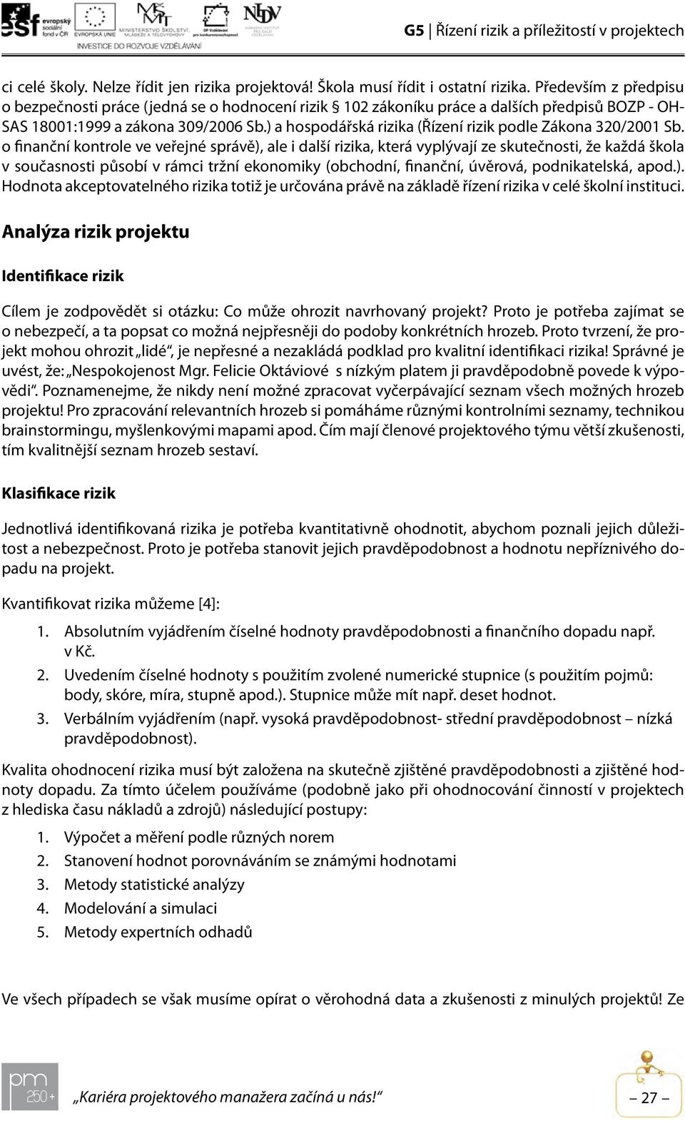 ) a hospodářská rizika (Řízení rizik podle Zákona 320/2001 Sb.