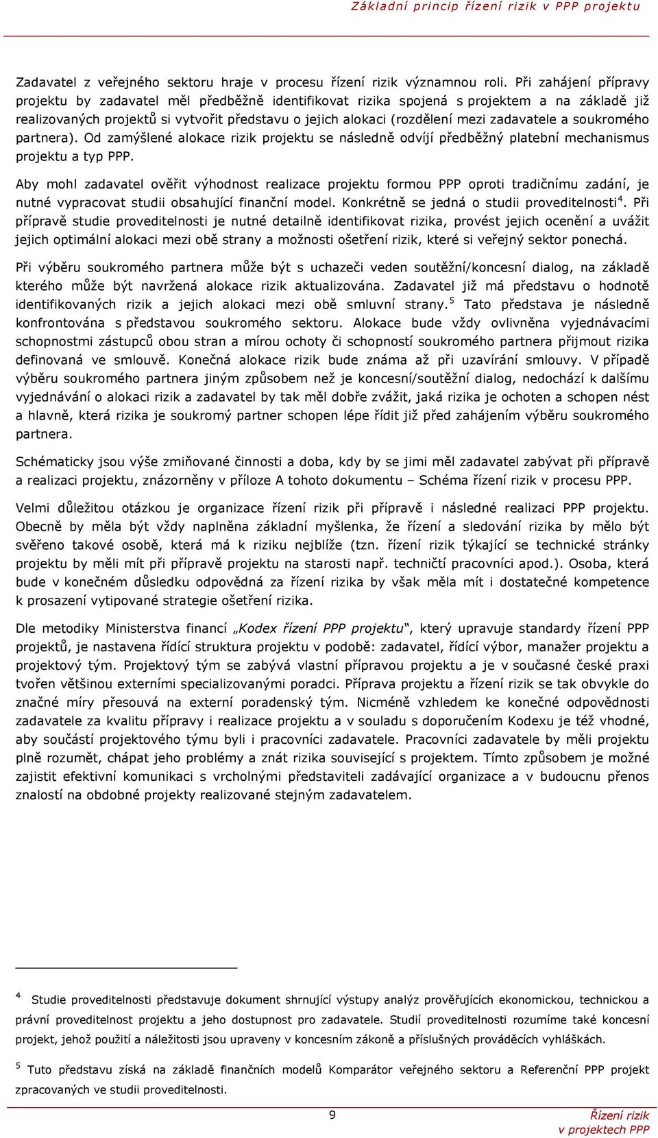 zadavatele a soukromého partnera). Od zamýšlené alokace rizik projektu se následně odvíjí předběžný platební mechanismus projektu a typ PPP.