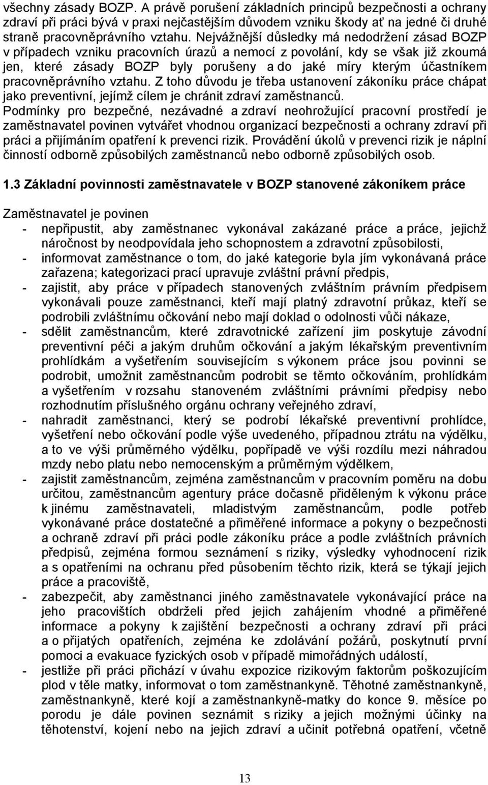 pracovněprávního vztahu. Z toho důvodu je třeba ustanovení zákoníku práce chápat jako preventivní, jejímž cílem je chránit zdraví zaměstnanců.