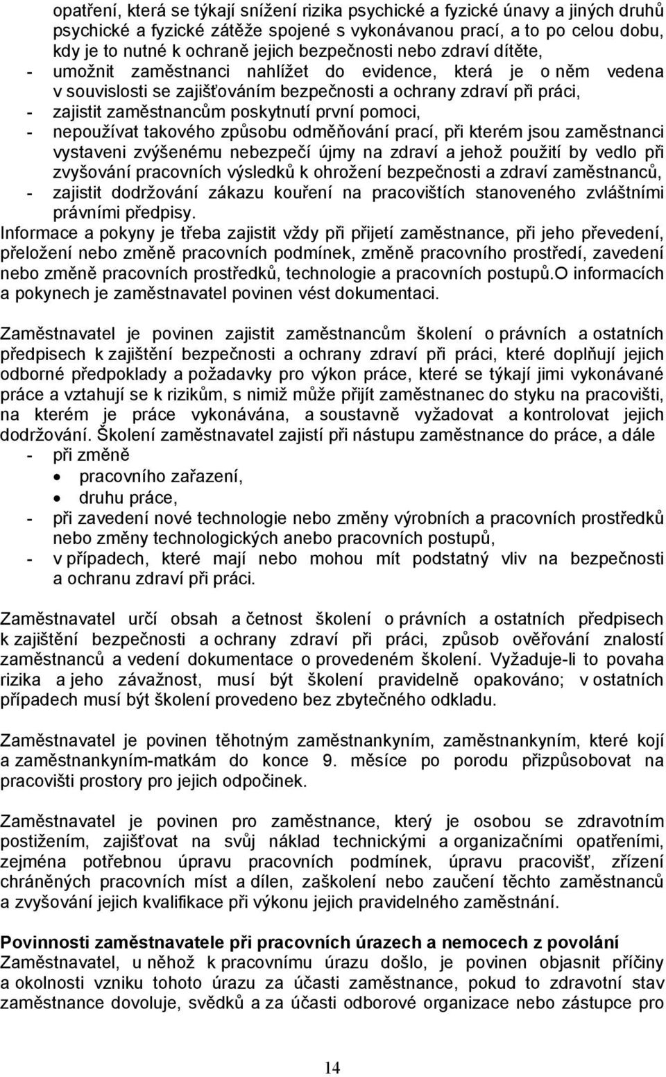 poskytnutí první pomoci, - nepoužívat takového způsobu odměňování prací, při kterém jsou zaměstnanci vystaveni zvýšenému nebezpečí újmy na zdraví a jehož použití by vedlo při zvyšování pracovních