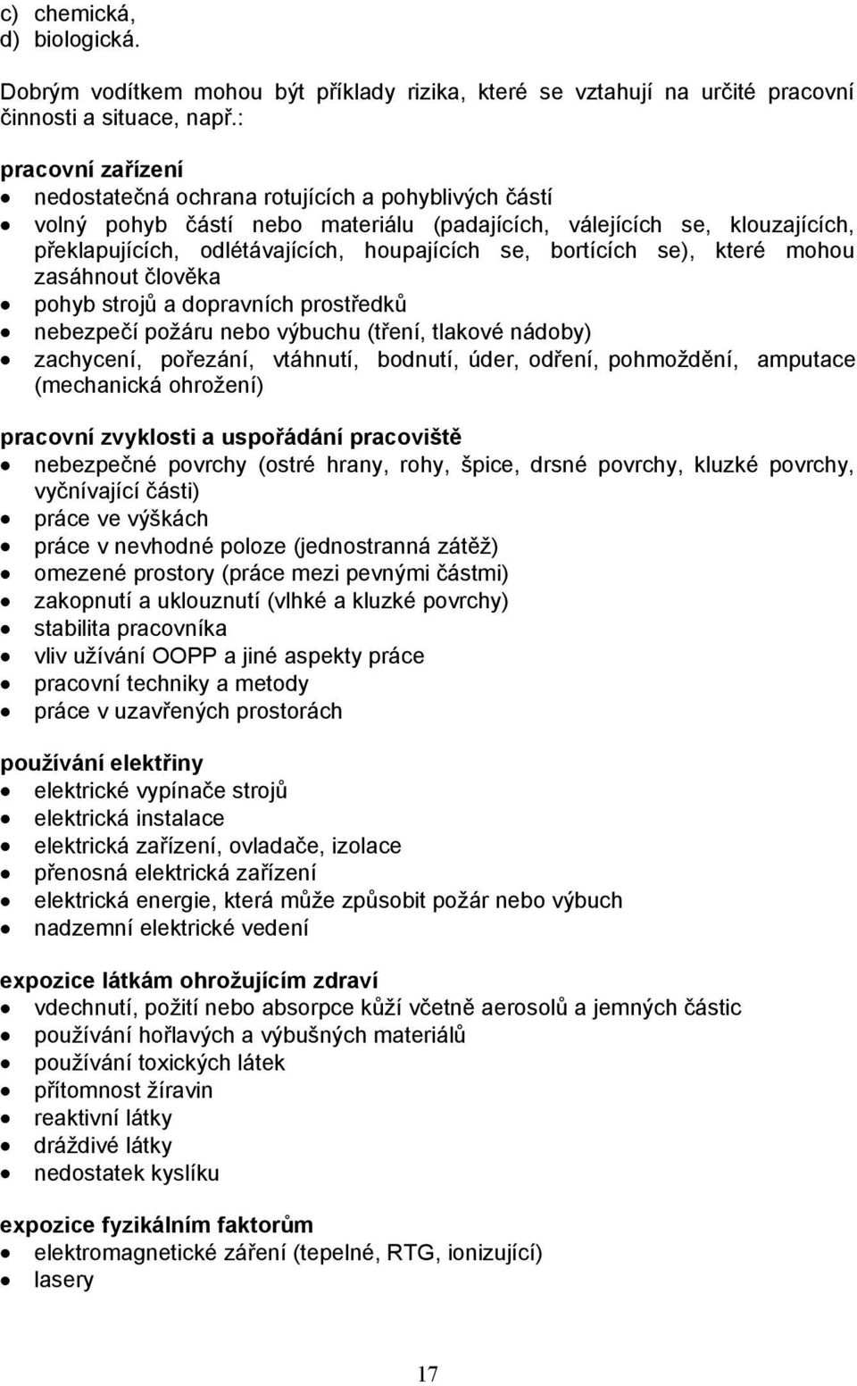 bortících se), které mohou zasáhnout člověka pohyb strojů a dopravních prostředků nebezpečí požáru nebo výbuchu (tření, tlakové nádoby) zachycení, pořezání, vtáhnutí, bodnutí, úder, odření,