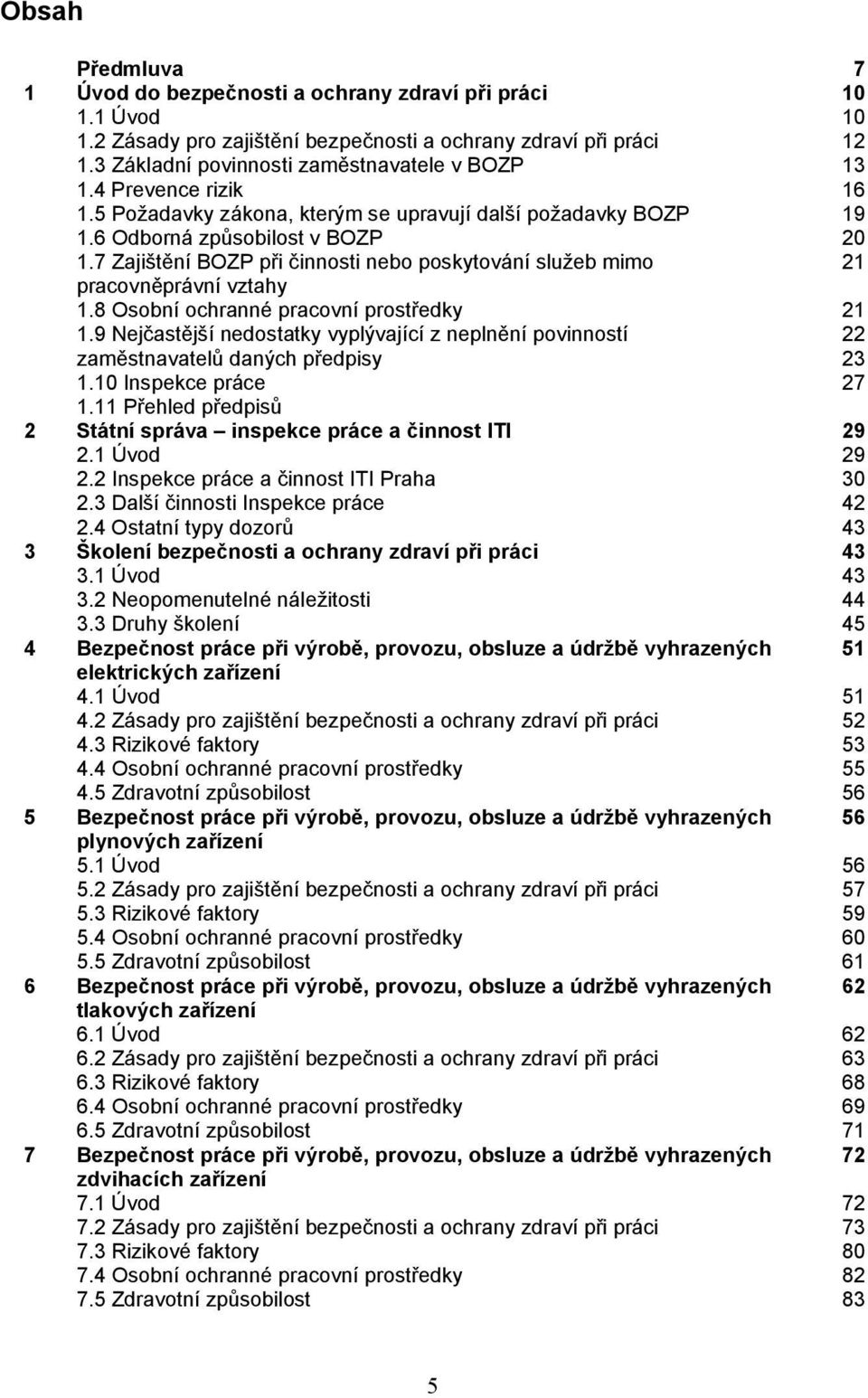 8 Osobní ochranné pracovní prostředky 1.9 Nejčastější nedostatky vyplývající z neplnění povinností zaměstnavatelů daných předpisy 1.10 Inspekce práce 10 12 13 16 19 20 21 21 22 23 27 1.