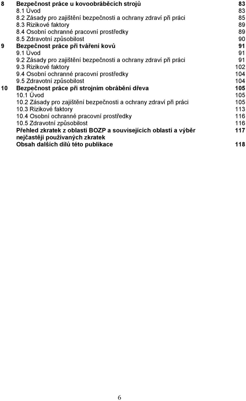 4 Osobní ochranné pracovní prostředky 9.5 Zdravotní způsobilost 91 91 102 104 104 10 Bezpečnost práce při strojním obrábění dřeva 105 10.1 Úvod 10.