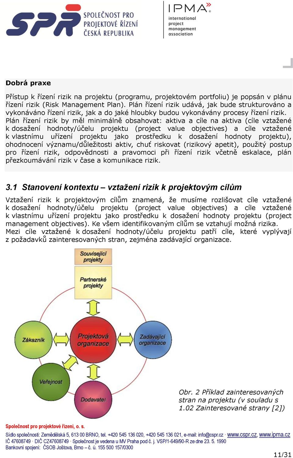 Plán řízení rizik by měl minimálně obsahovat: aktiva a cíle na aktiva (cíle vztaţené k dosaţení hodnoty/účelu projektu (project value objectives) a cíle vztaţené k vlastnímu uřízení projektu jako