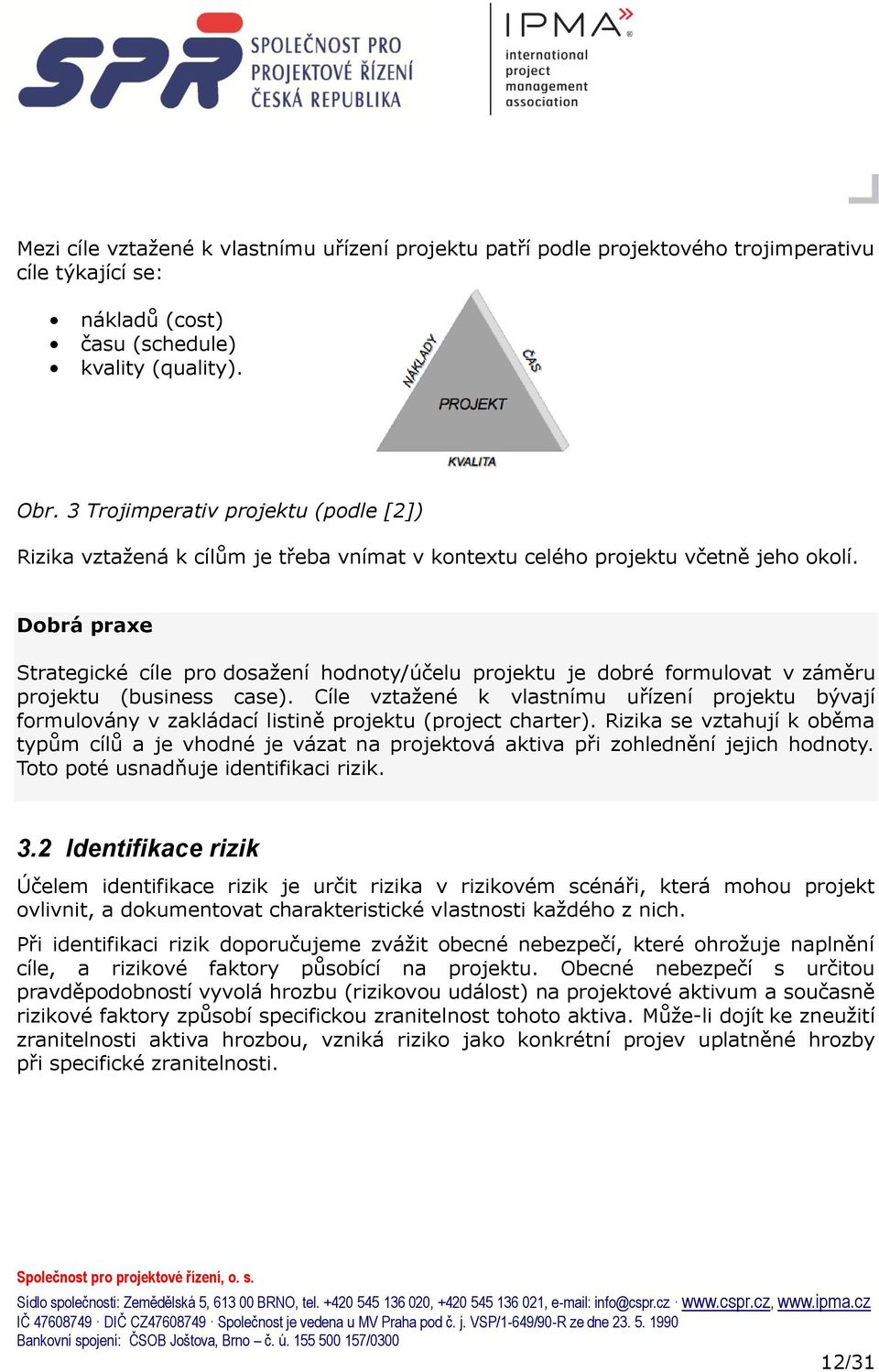 Dobrá praxe Strategické cíle pro dosaţení hodnoty/účelu projektu je dobré formulovat v záměru projektu (business case).