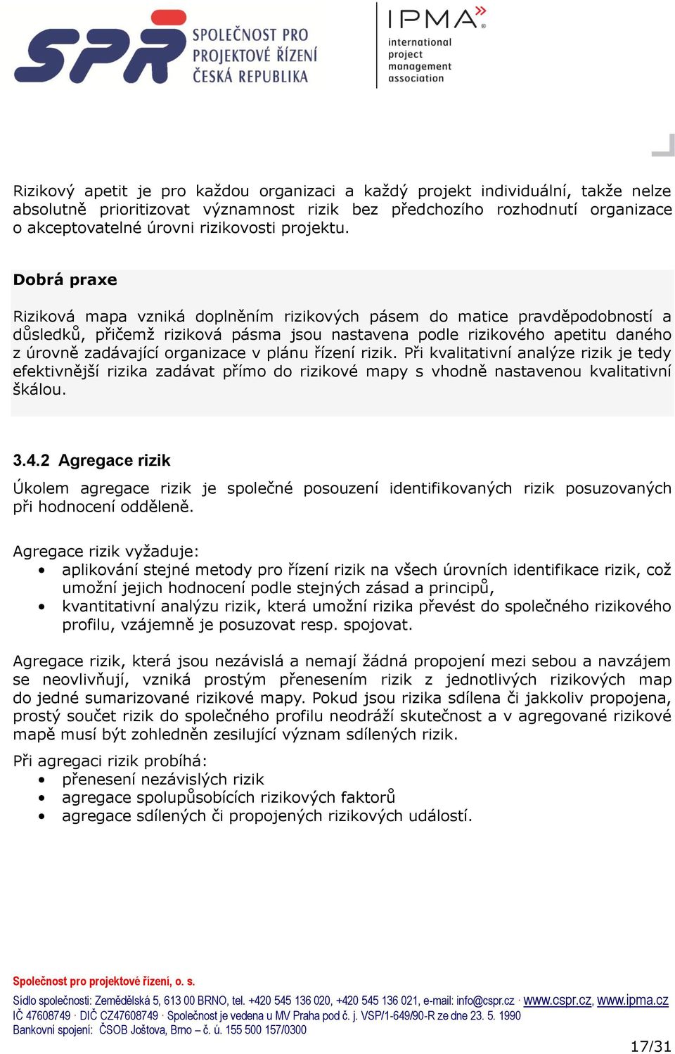 Dobrá praxe Riziková mapa vzniká doplněním rizikových pásem do matice pravděpodobností a důsledků, přičemţ riziková pásma jsou nastavena podle rizikového apetitu daného z úrovně zadávající organizace