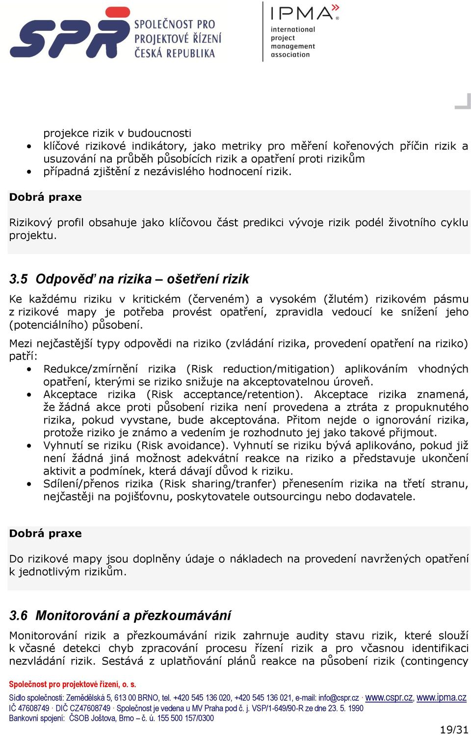 5 Odpověď na rizika ošetření rizik Ke kaţdému riziku v kritickém (červeném) a vysokém (ţlutém) rizikovém pásmu z rizikové mapy je potřeba provést opatření, zpravidla vedoucí ke sníţení jeho