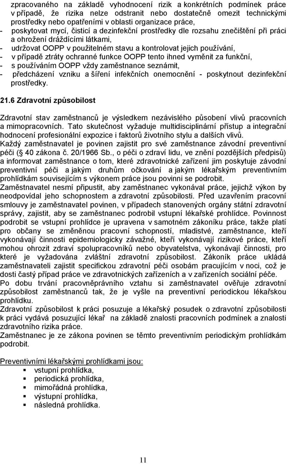 ztráty ochranné funkce OOPP tento ihned vyměnit za funkční, - s používáním OOPP vždy zaměstnance seznámit, - předcházení vzniku a šíření infekčních onemocnění - poskytnout dezinfekční prostředky. 21.