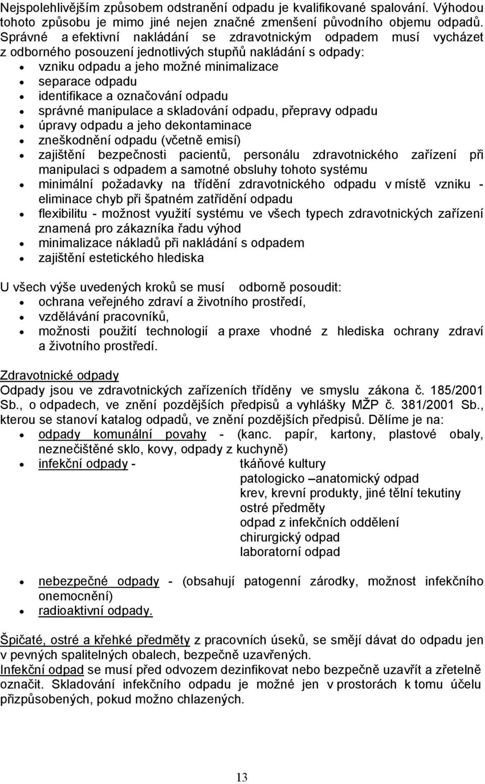 a označování odpadu správné manipulace a skladování odpadu, přepravy odpadu úpravy odpadu a jeho dekontaminace zneškodnění odpadu (včetně emisí) zajištění bezpečnosti pacientů, personálu