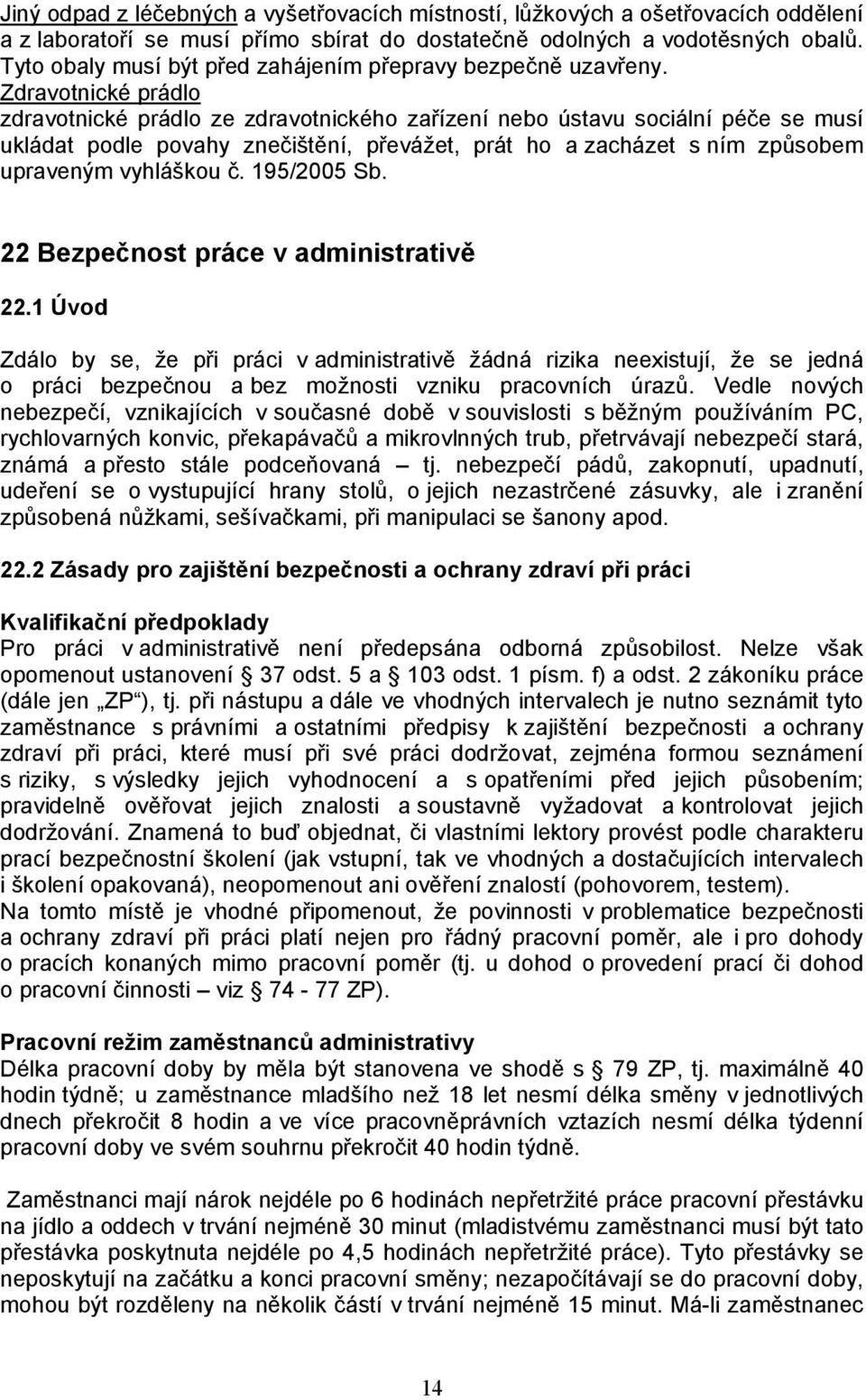 Zdravotnické prádlo zdravotnické prádlo ze zdravotnického zařízení nebo ústavu sociální péče se musí ukládat podle povahy znečištění, převážet, prát ho a zacházet s ním způsobem upraveným vyhláškou č.