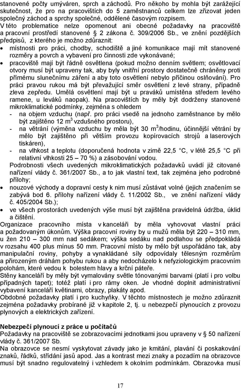 V této problematice nelze opomenout ani obecné požadavky na pracoviště a pracovní prostředí stanovené 2 zákona č. 309/2006 Sb.