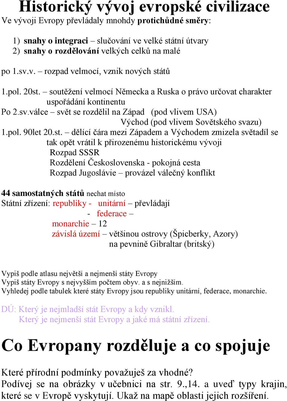 st. dělící čára mezi Západem a Východem zmizela světadíl se tak opět vrátil k přirozenému historickému vývoji Rozpad SSSR Rozdělení Československa - pokojná cesta Rozpad Jugoslávie provázel válečný