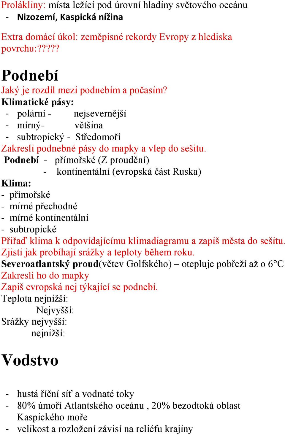 Podnebí - přímořské (Z proudění) - kontinentální (evropská část Ruska) Klima: - přímořské - mírné přechodné - mírné kontinentální - subtropické Přiřaď klima k odpovídajícímu klimadiagramu a zapiš