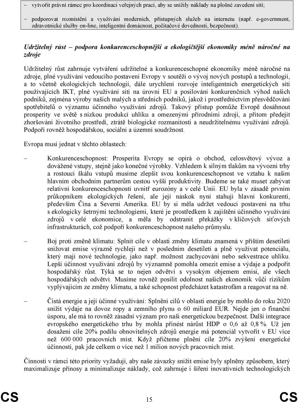 Udržitelný růst podpora konkurenceschopnější a ekologičtější ekonomiky méně náročné na zdroje Udržitelný růst zahrnuje vytváření udržitelné a konkurenceschopné ekonomiky méně náročné na zdroje, plné