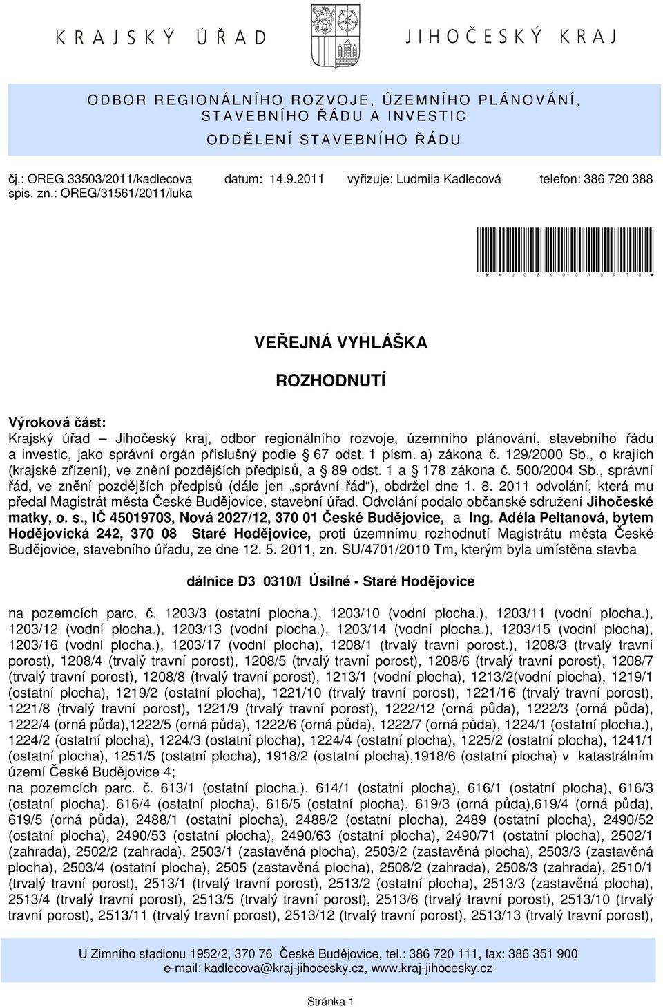 : OREG/31561/2011/luka *KUCBX00ASRTU* VEŘEJNÁ VYHLÁŠKA ROZHODNUTÍ Výroková část: Krajský úřad Jihočeský kraj, odbor regionálního rozvoje, územního plánování, stavebního řádu a investic, jako správní