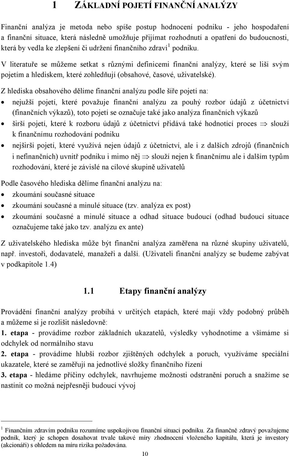 V literatuře se můžeme setkat s různými definicemi finanční analýzy, které se liší svým pojetím a hlediskem, které zohledňují (obsahové, časové, uživatelské).