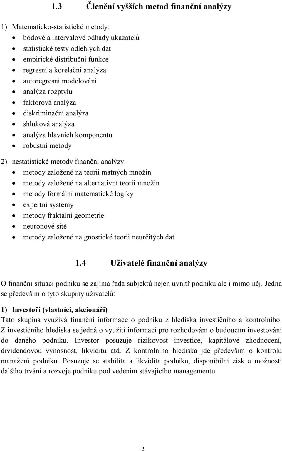 založené na teorii matných množin metody založené na alternativní teorii množin metody formální matematické logiky expertní systémy metody fraktální geometrie neuronové sítě metody založené na