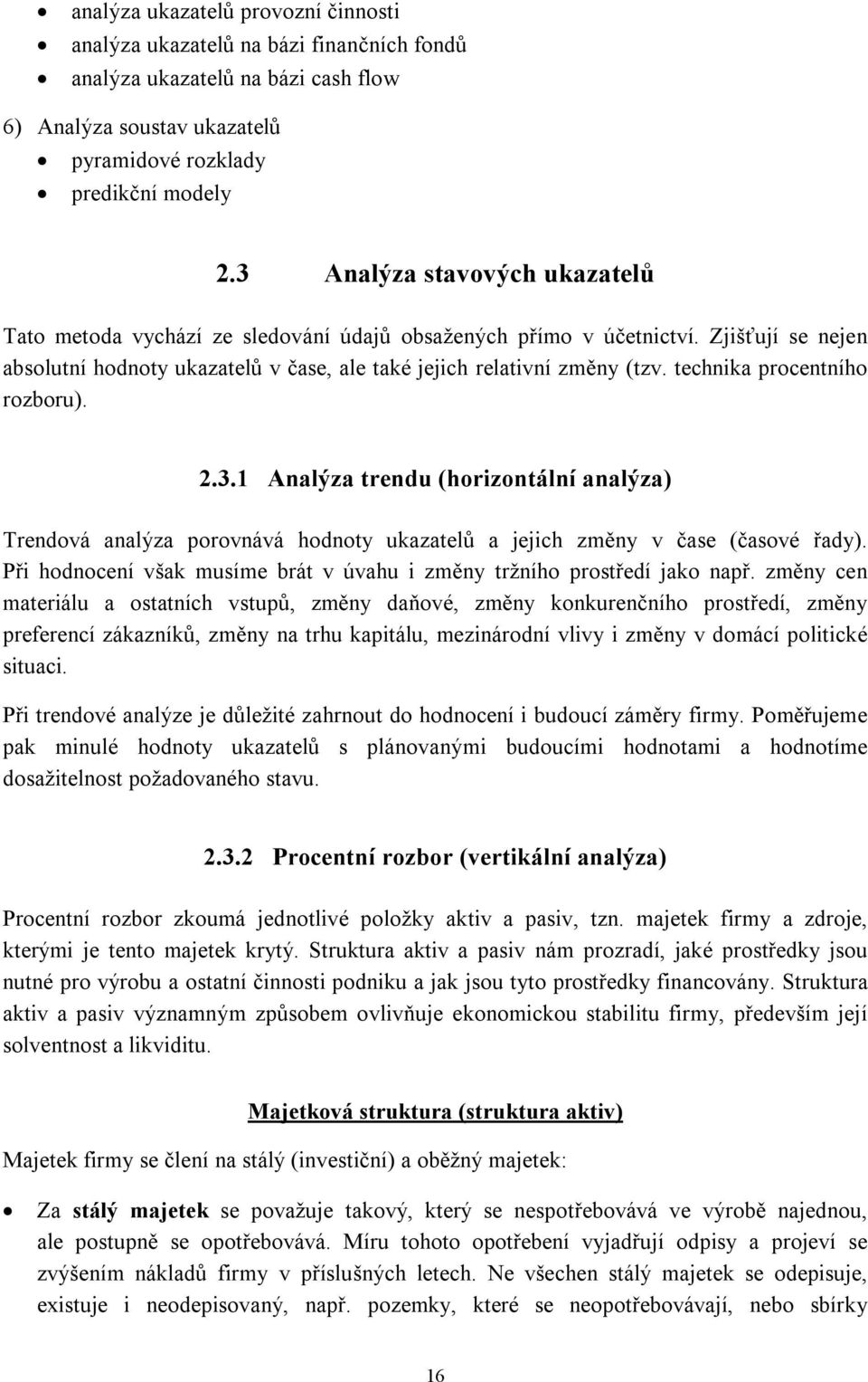 technika procentního rozboru). 2.3.1 Analýza trendu (horizontální analýza) Trendová analýza porovnává hodnoty ukazatelů a jejich změny v čase (časové řady).