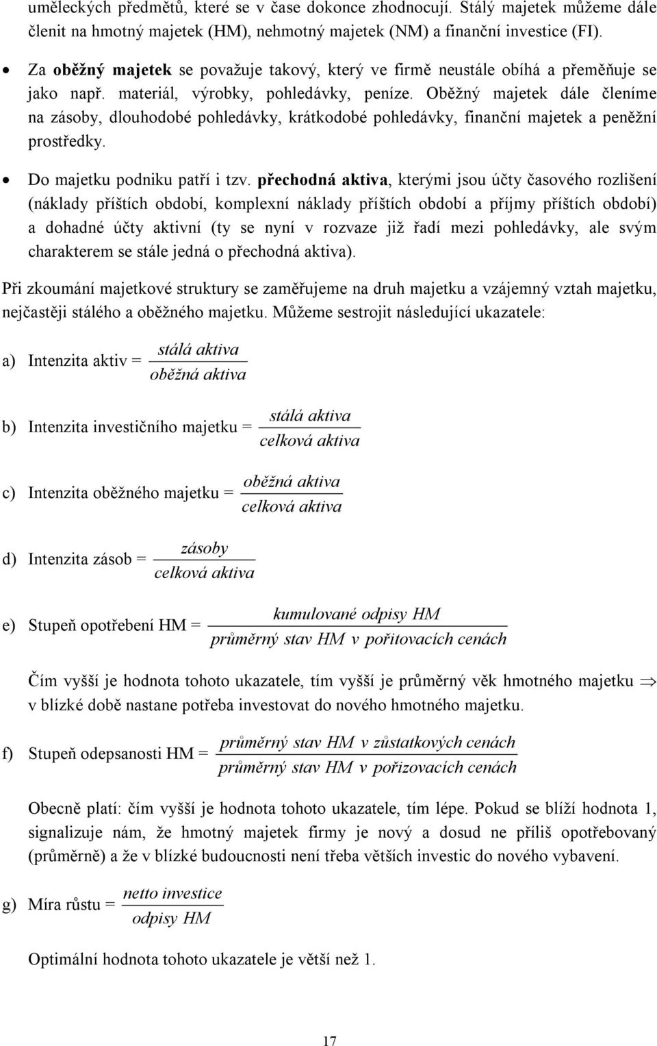 Oběžný majetek dále členíme na zásoby, dlouhodobé pohledávky, krátkodobé pohledávky, finanční majetek a peněžní prostředky. Do majetku podniku patří i tzv.