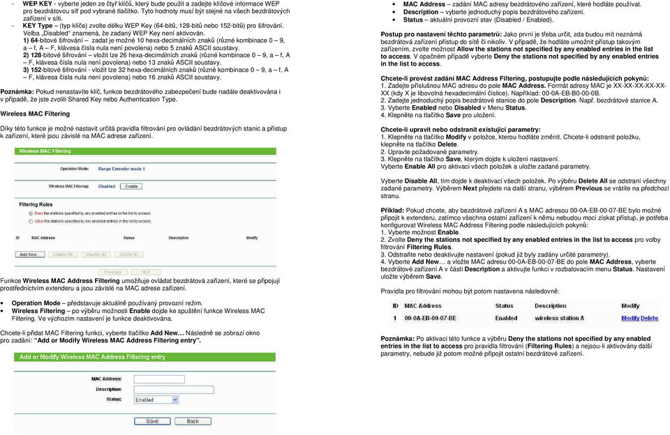 1) 64-bitové šifrování zadat je možné 10 hexa-decimálních znaků (různé kombinace 0 9, a f, A F, klávesa čísla nula není povolena) nebo 5 znaků ASCII soustavy.