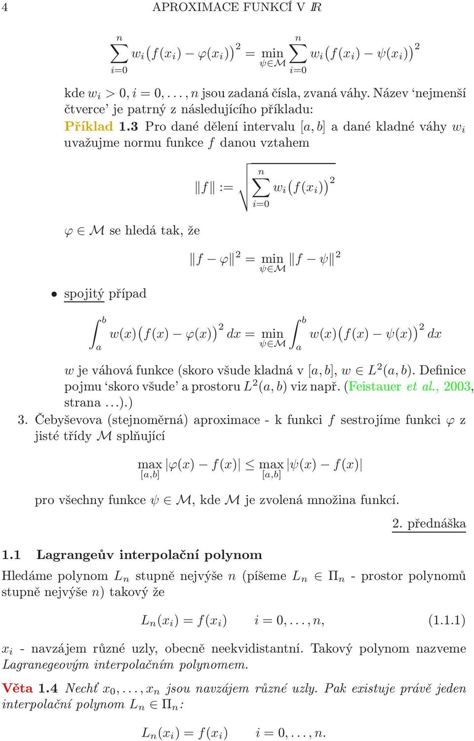 2 dx=min ψ M b a w(x) ( f(x) ψ(x) ) 2 dx wjeváhováfunkce(skorovšudekladnáv[a, b], w L 2 (a, b)definice pojmu skorovšude aprostoru L 2 (a, b)viznapř(feistaueretal,2003, strana)) 3