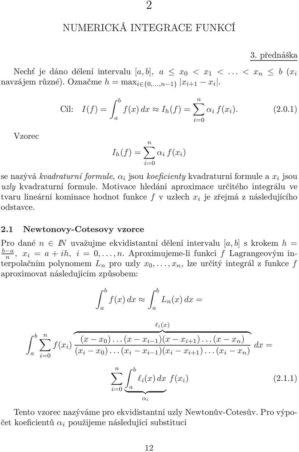 tvarulineárníkominacehodnotfunkce fvuzlech x i jezřejmáznásledujícího odstavce 21 Newtonovy-Cotesovy vzorce Prodané n IN uvažujmeekvidistantníděleníintervalu[a, b]skrokem h= b a n, x i = a+ih,