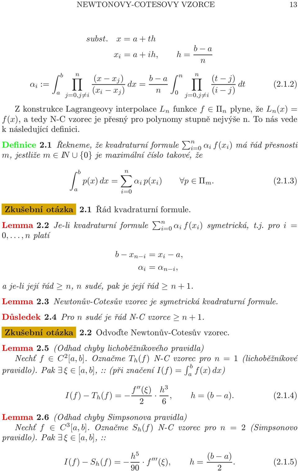 {0}jemaximálníčíslotakové,že b a p(x)dx= n α i p(x i ) p Π m (213) i=0 Zkušební otázka 21 Řád kvadraturní formule Lemma22Je-likvadraturníformule n i=0 α i f(x i )symetrická, tjpro i= 0,, nplatí b x n