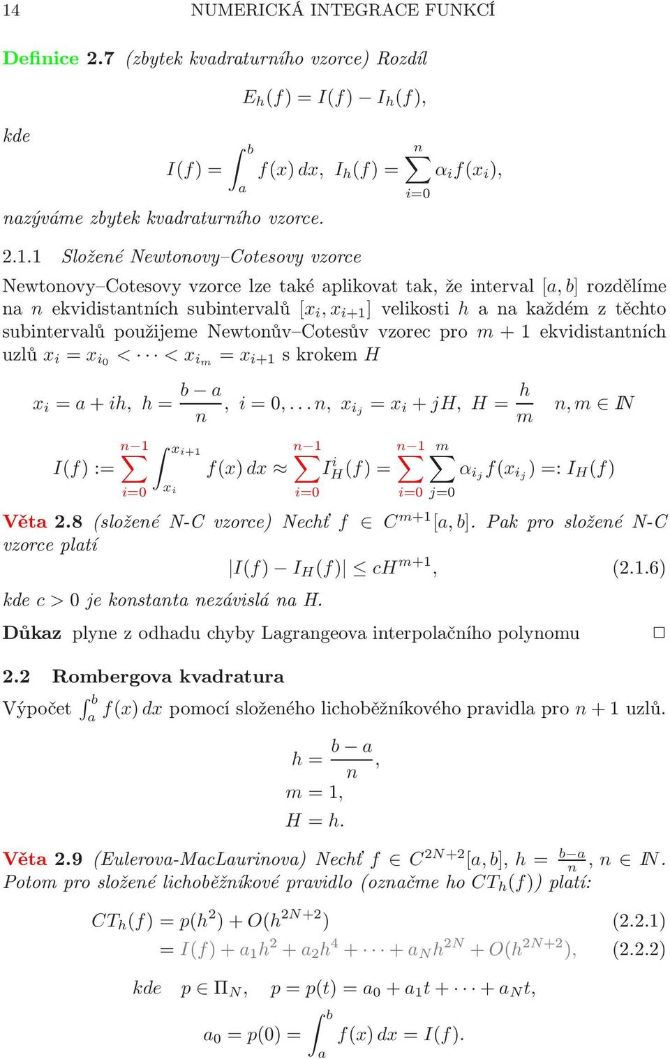 Newtonův Cotesův vzorec pro m + 1 ekvidistantních uzlů x i = x i0 < < x im = x i+1 skrokem H x i = a+ih, h= b a n, i=0, n, x i j = x i + jh, H= h m n 1 I(f):= i=0 xi+1 x i i=0 i=0 i=0 j=0 n, m IN n 1