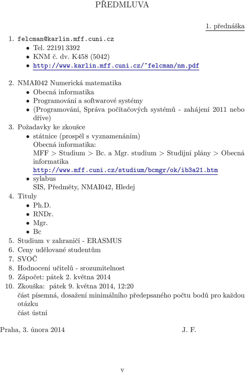 >Obecná informatika http://wwwmffcunicz/studium/bcmgr/ok/ib3a21htm sylabus SIS, Předměty, NMAI042, Hledej 4 Tituly PhD RNDr Mgr Bc 5 Studium v zahraničí- ERASMUS 6 Ceny udělované studentům 7 SVOČ 8