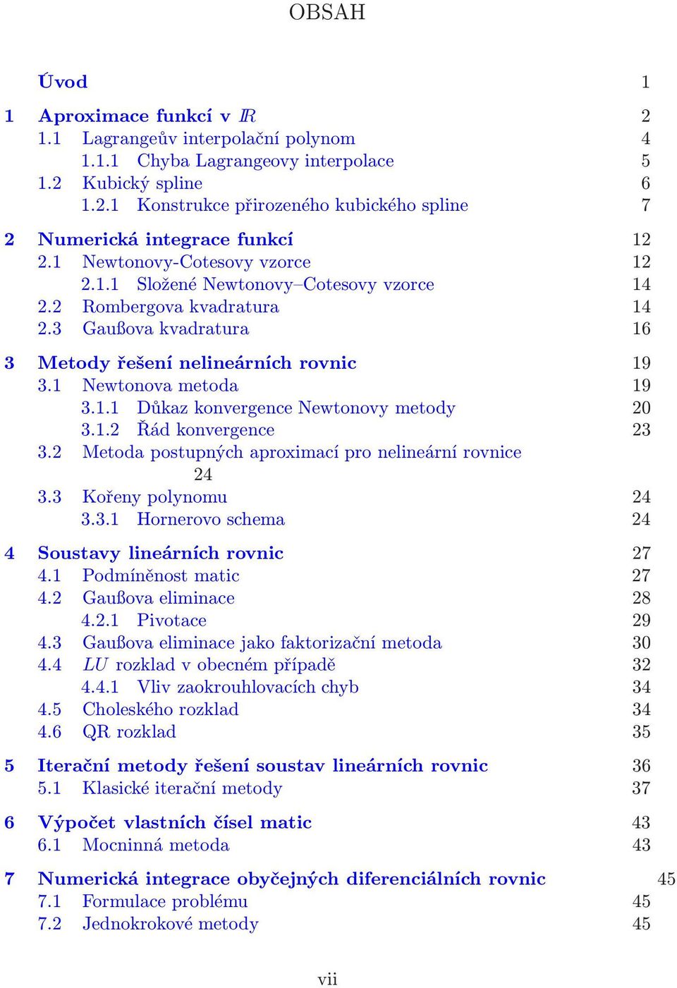 metoda 19 311 Důkaz konvergence Newtonovy metody 20 312 Řád konvergence 23 32 Metoda postupných aproximací pro nelineární rovnice 24 33 Kořeny polynomu 24 331 Hornerovo schema 24 4 Soustavy