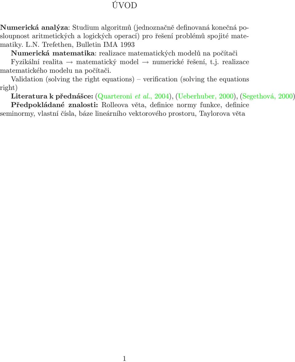 matematického modelu na počítači Validation(solving the right equations) verification(solving the equations right) Literatura k přednášce:(quarteroni et al,