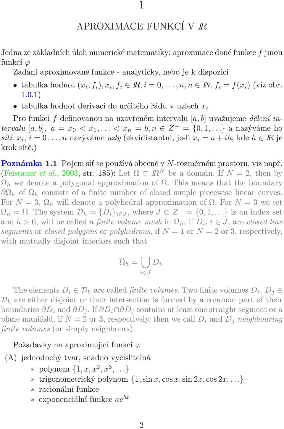 < x n = b, n Z + = {0,1, }anazývámeho sítí x i, i=0,nnazývámeuzly(ekvidistantní,je-li x i = a+ih,kde h IRje kroksítě) Poznámka 11 Pojem síť se používá obecně v N-rozměrném prostoru, viz např