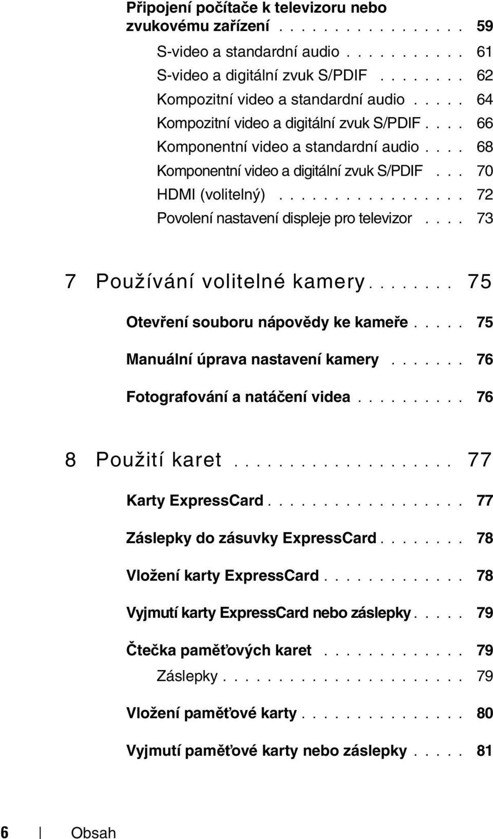 ................ 72 Povolení nastavení displeje pro televizor.... 73 7 Používání volitelné kamery........ 75 Otevření souboru nápovědy ke kameře..... 75 Manuální úprava nastavení kamery.