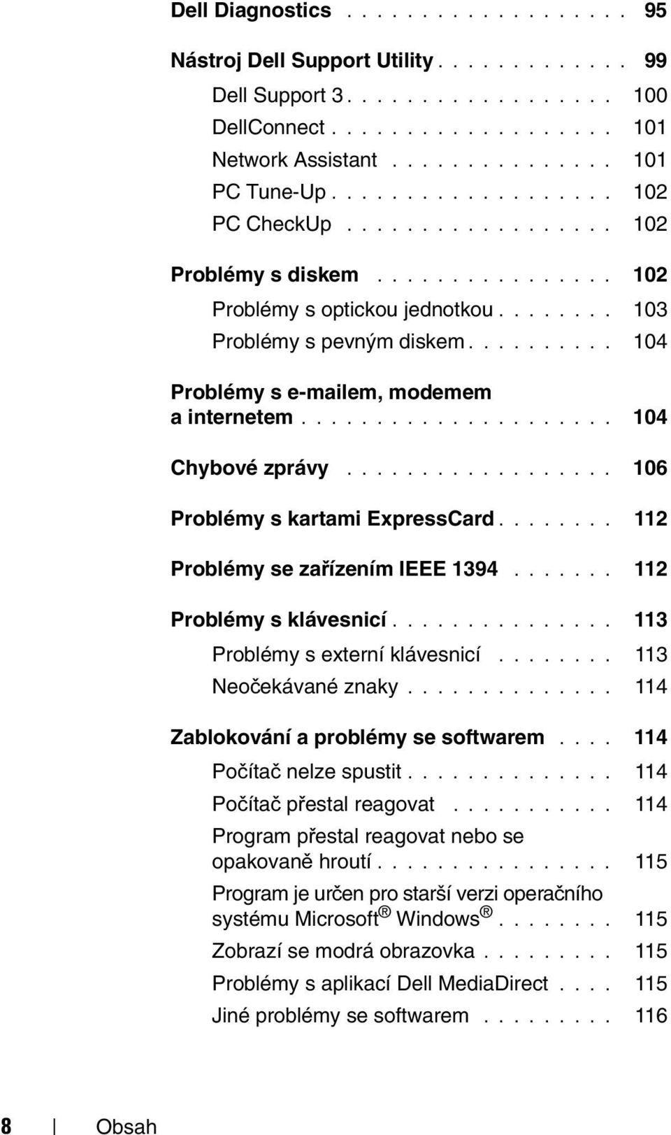 ......... 104 Problémy s e-mailem, modemem a internetem..................... 104 Chybové zprávy.................. 106 Problémy s kartami ExpressCard........ 112 Problémy se zařízením IEEE 1394.