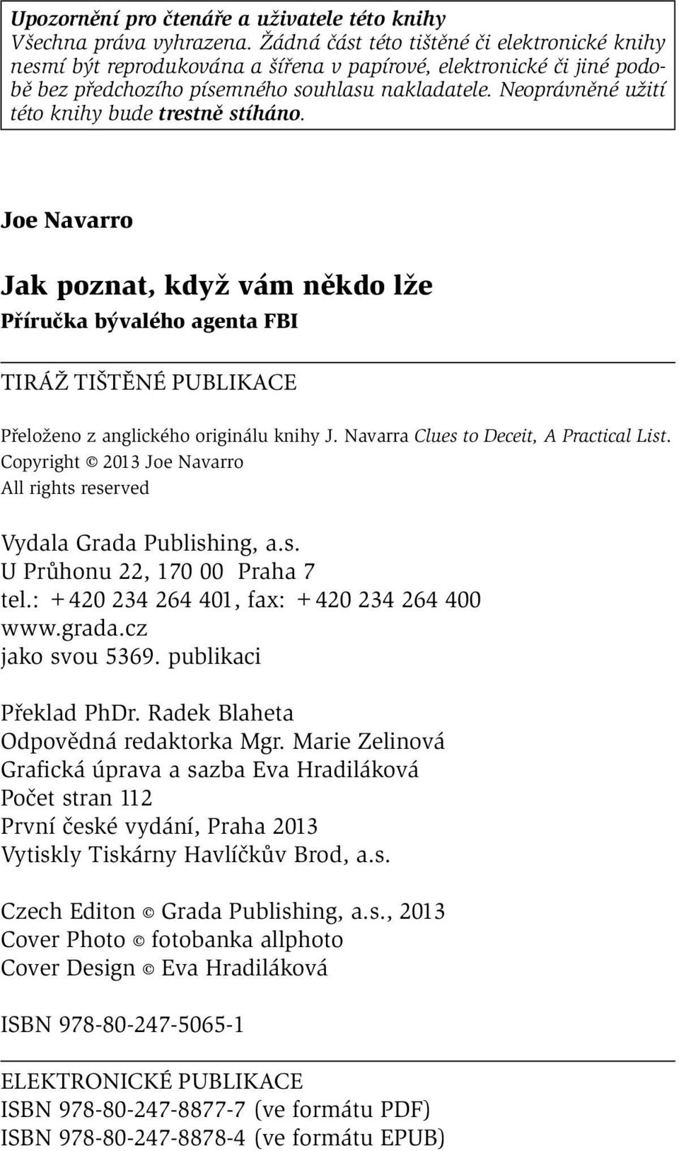 Neoprávněné užití této knihy bude trestně stíháno. Joe Navarro Jak poznat, když vám někdo lže Příručka bývalého agenta FBI TIRÁŽ TIŠTĚNÉ PUBLIKACE Přeloženo z anglického originálu knihy J.