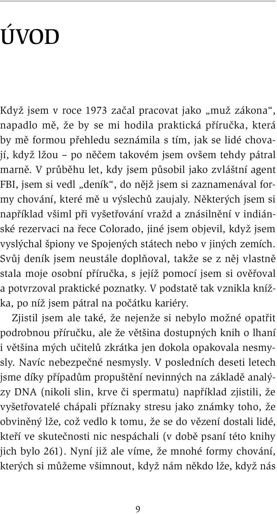 Některých jsem si například všiml při vyšetřování vražd a znásilnění v indiánské rezervaci na řece Colorado, jiné jsem objevil, když jsem vyslýchal špiony ve Spojených státech nebo v jiných zemích.