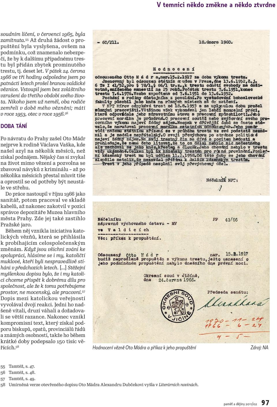 června 1966 ve tři hodiny odpoledne jsem po patnácti letech prošel branou valdické věznice. Vstoupil jsem bez zvláštního vzrušení do třetího období svého života.